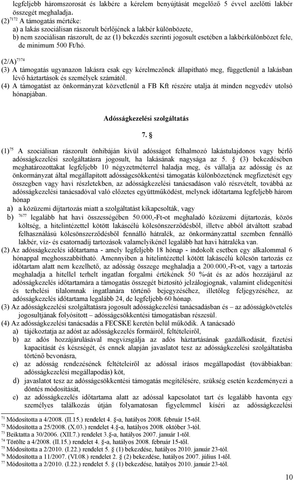 minimum 500 Ft/hó. (2/A) 7374 (3) A támogatás ugyanazon lakásra csak egy kérelmezőnek állapítható meg, függetlenül a lakásban lévő háztartások és személyek számától.