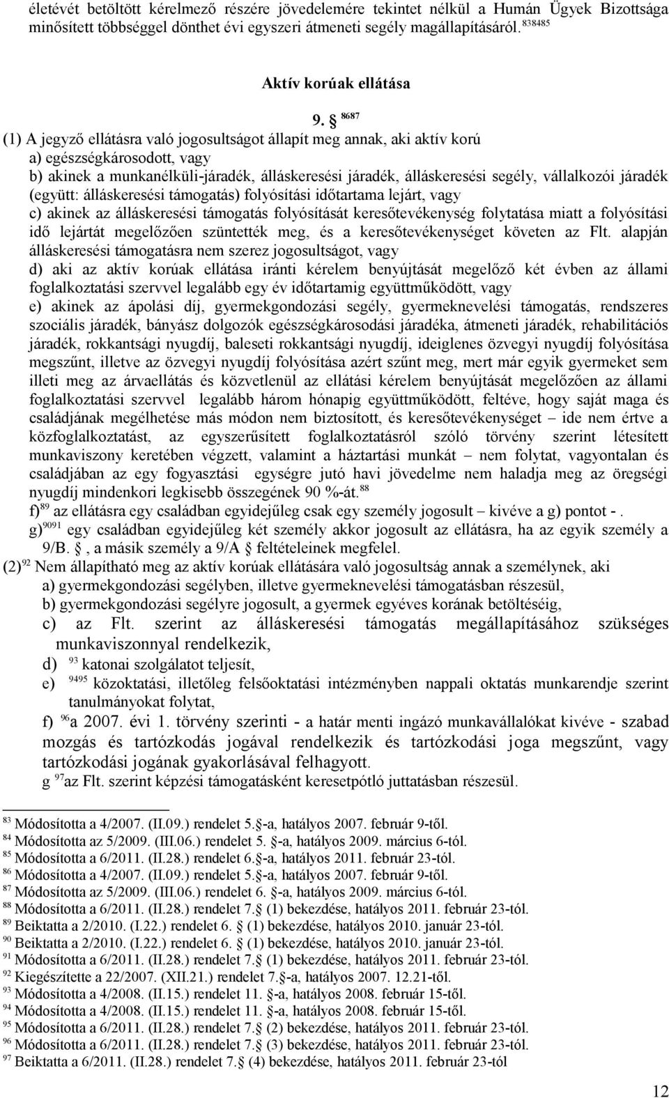 járadék (együtt: álláskeresési támogatás) folyósítási időtartama lejárt, vagy c) akinek az álláskeresési támogatás folyósítását keresőtevékenység folytatása miatt a folyósítási idő lejártát