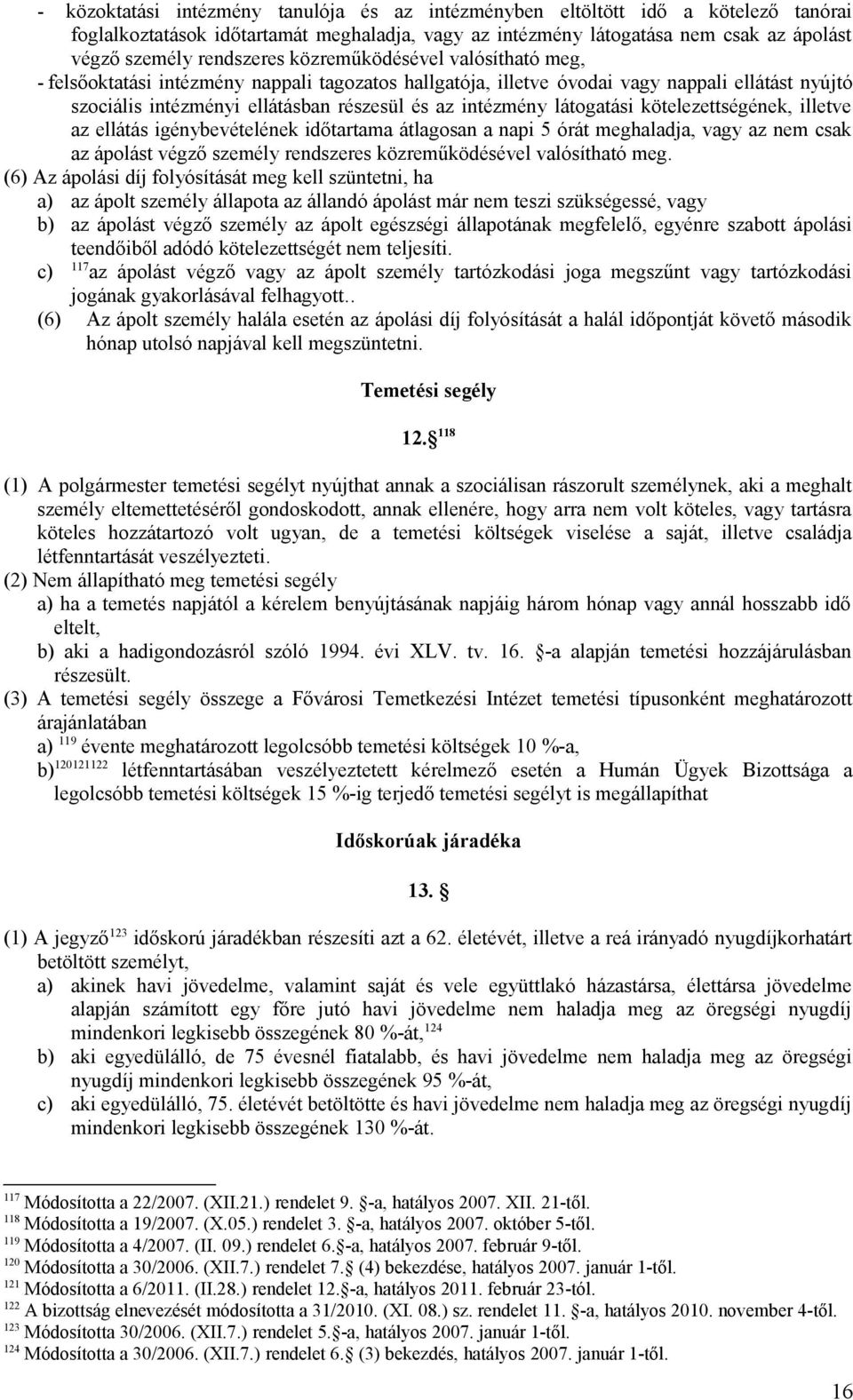 látogatási kötelezettségének, illetve az ellátás igénybevételének időtartama átlagosan a napi 5 órát meghaladja, vagy az nem csak az ápolást végző személy rendszeres közreműködésével valósítható meg.