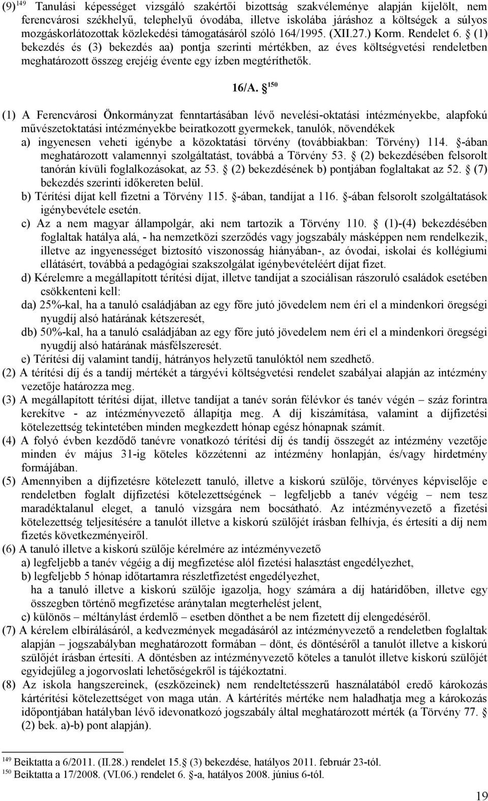 (1) bekezdés és (3) bekezdés aa) pontja szerinti mértékben, az éves költségvetési rendeletben meghatározott összeg erejéig évente egy ízben megtéríthetők. 16/A.