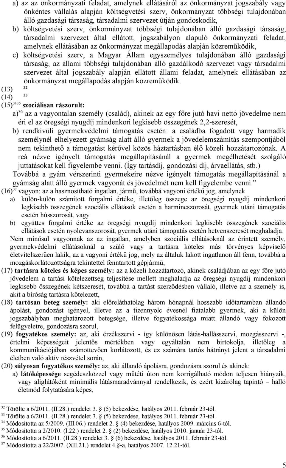 feladat, amelynek ellátásában az önkormányzat megállapodás alapján közreműködik, c) költségvetési szerv, a Magyar Állam egyszemélyes tulajdonában álló gazdasági társaság, az állami többségi