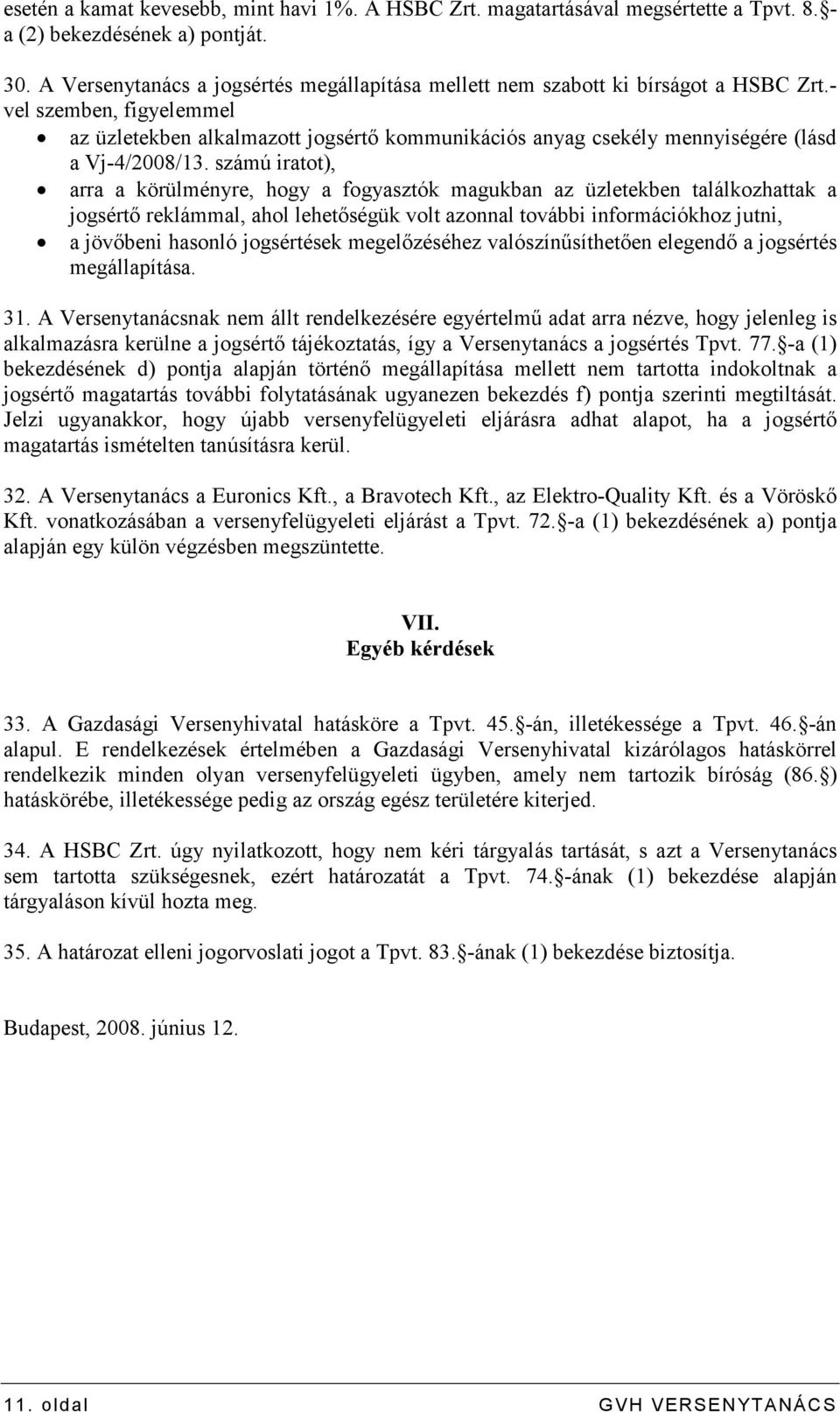 - vel szemben, figyelemmel az üzletekben alkalmazott jogsértı kommunikációs anyag csekély mennyiségére (lásd a Vj-4/2008/13.