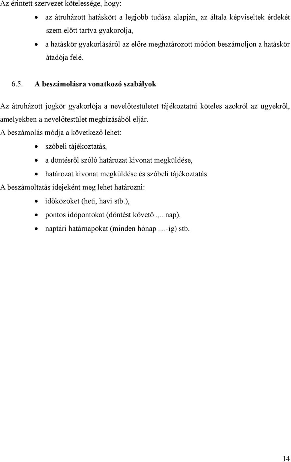 A beszámolásra vonatkozó szabályok Az átruházott jogkör gyakorlója a nevelőtestületet tájékoztatni köteles azokról az ügyekről, amelyekben a nevelőtestület megbízásából eljár.