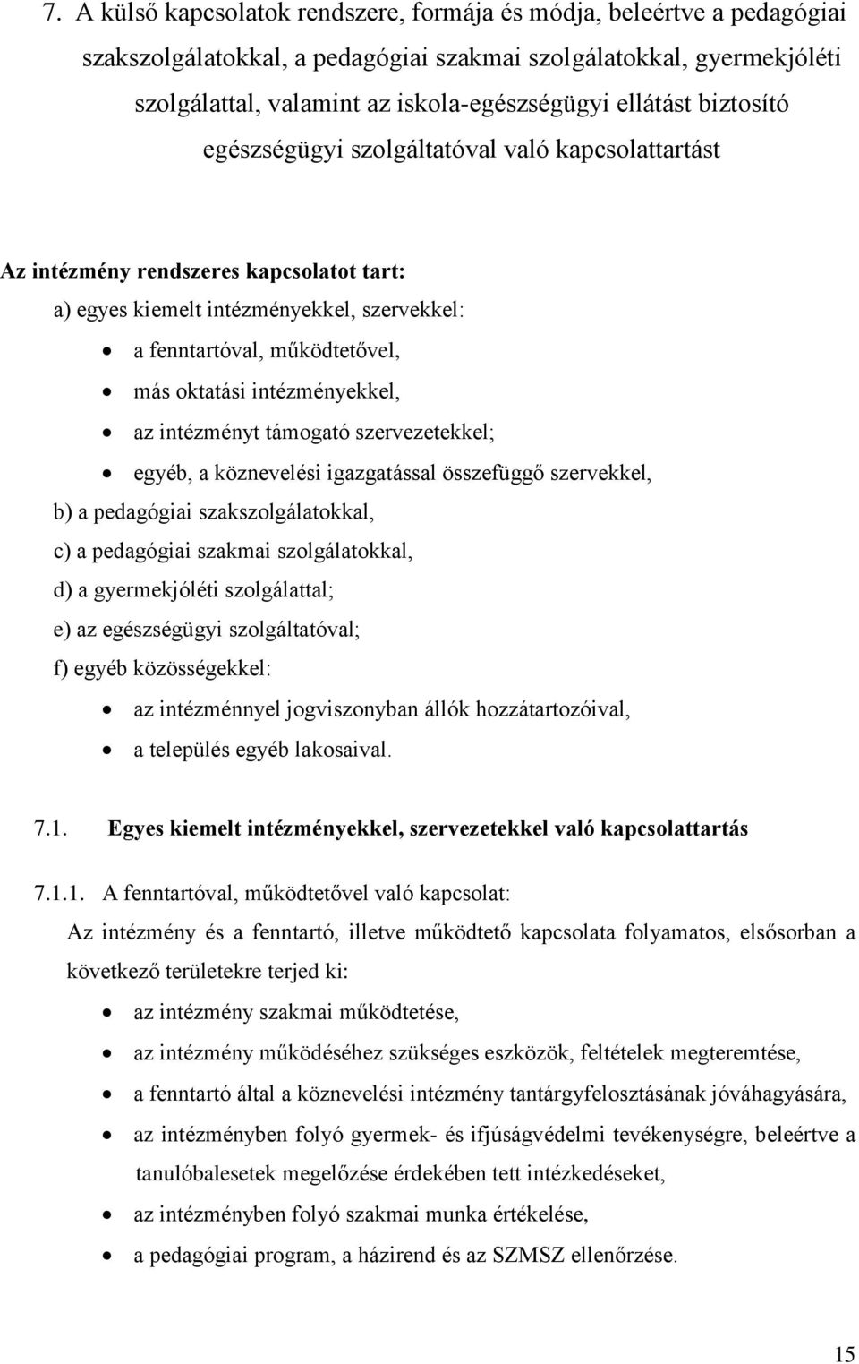 intézményekkel, az intézményt támogató szervezetekkel; egyéb, a köznevelési igazgatással összefüggő szervekkel, b) a pedagógiai szakszolgálatokkal, c) a pedagógiai szakmai szolgálatokkal, d) a