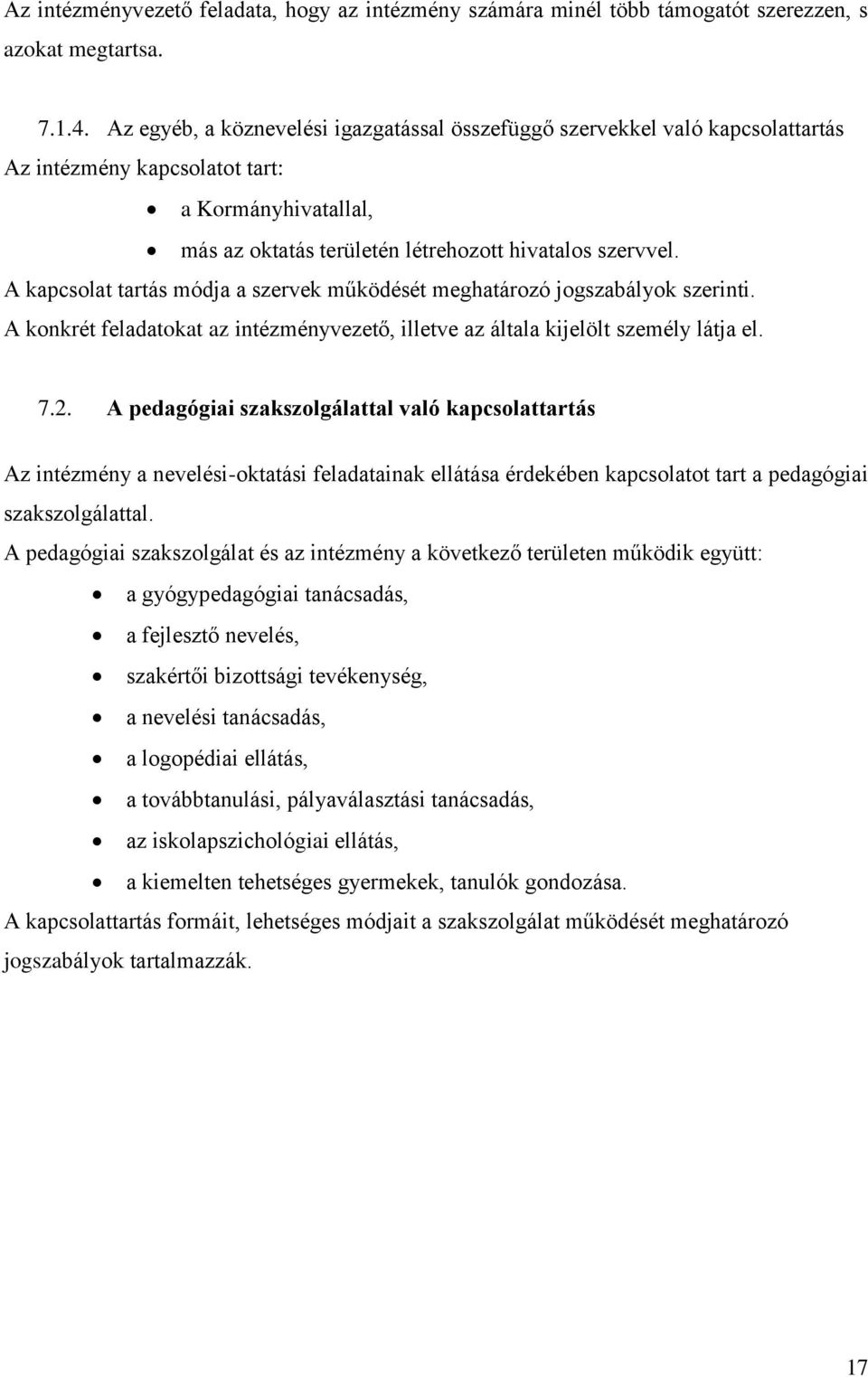 A kapcsolat tartás módja a szervek működését meghatározó jogszabályok szerinti. A konkrét feladatokat az intézményvezető, illetve az általa kijelölt személy látja el. 7.2.