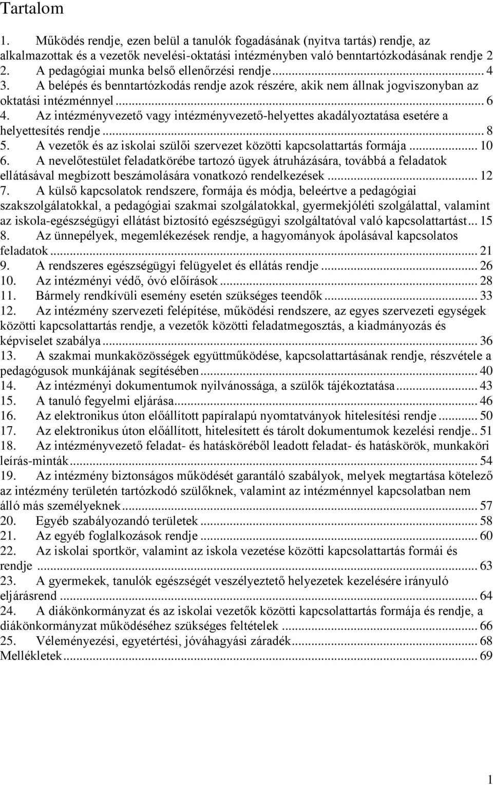 Az intézményvezető vagy intézményvezető-helyettes akadályoztatása esetére a helyettesítés rendje... 8 5. A vezetők és az iskolai szülői szervezet közötti kapcsolattartás formája... 10 6.