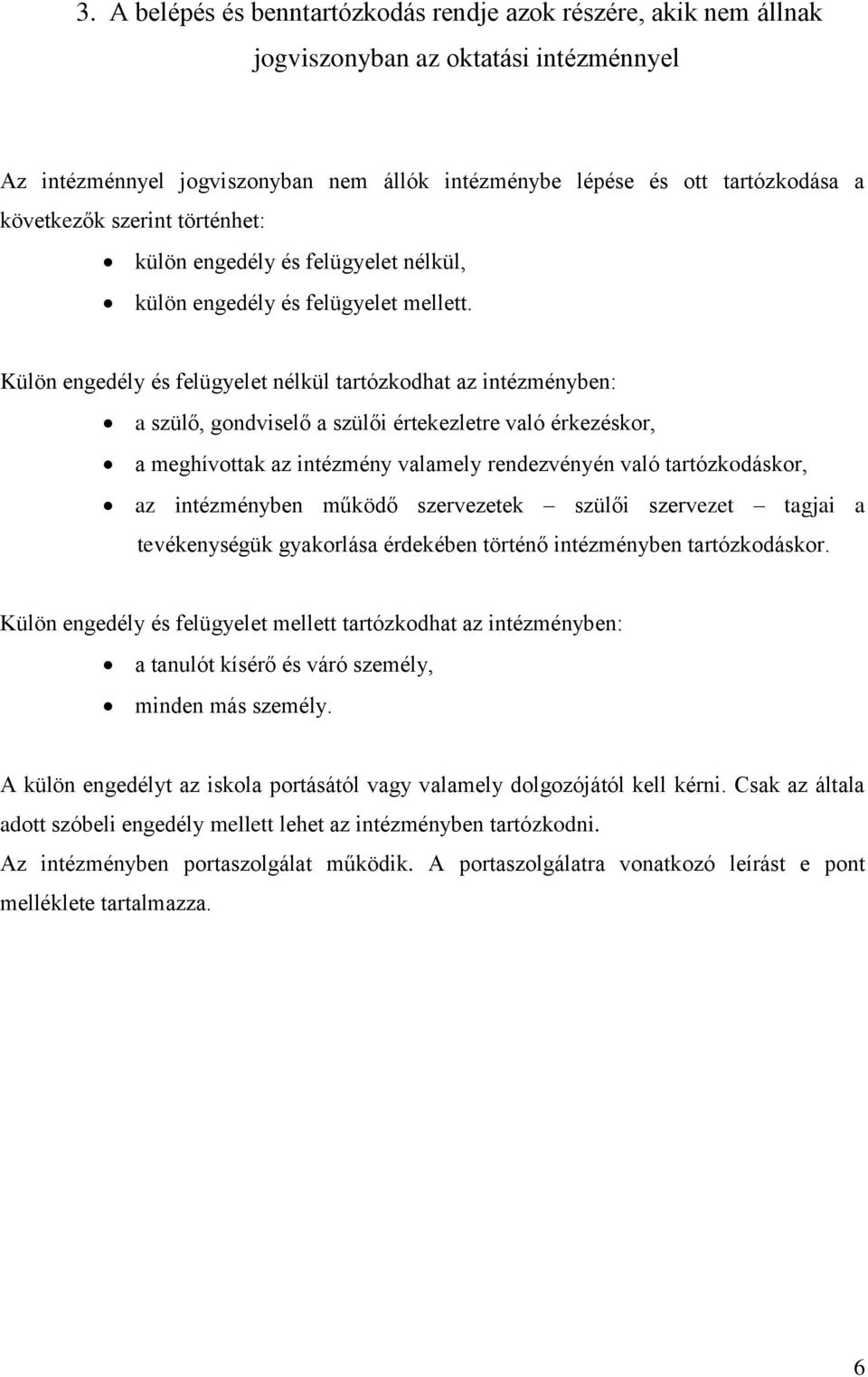 Külön engedély és felügyelet nélkül tartózkodhat az intézményben: a szülő, gondviselő a szülői értekezletre való érkezéskor, a meghívottak az intézmény valamely rendezvényén való tartózkodáskor, az