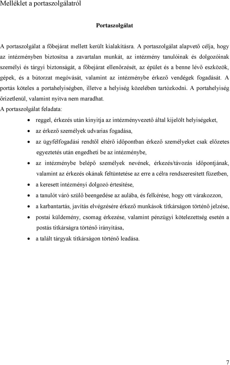 benne lévő eszközök, gépek, és a bútorzat megóvását, valamint az intézménybe érkező vendégek fogadását. A portás köteles a portahelyiségben, illetve a helyiség közelében tartózkodni.