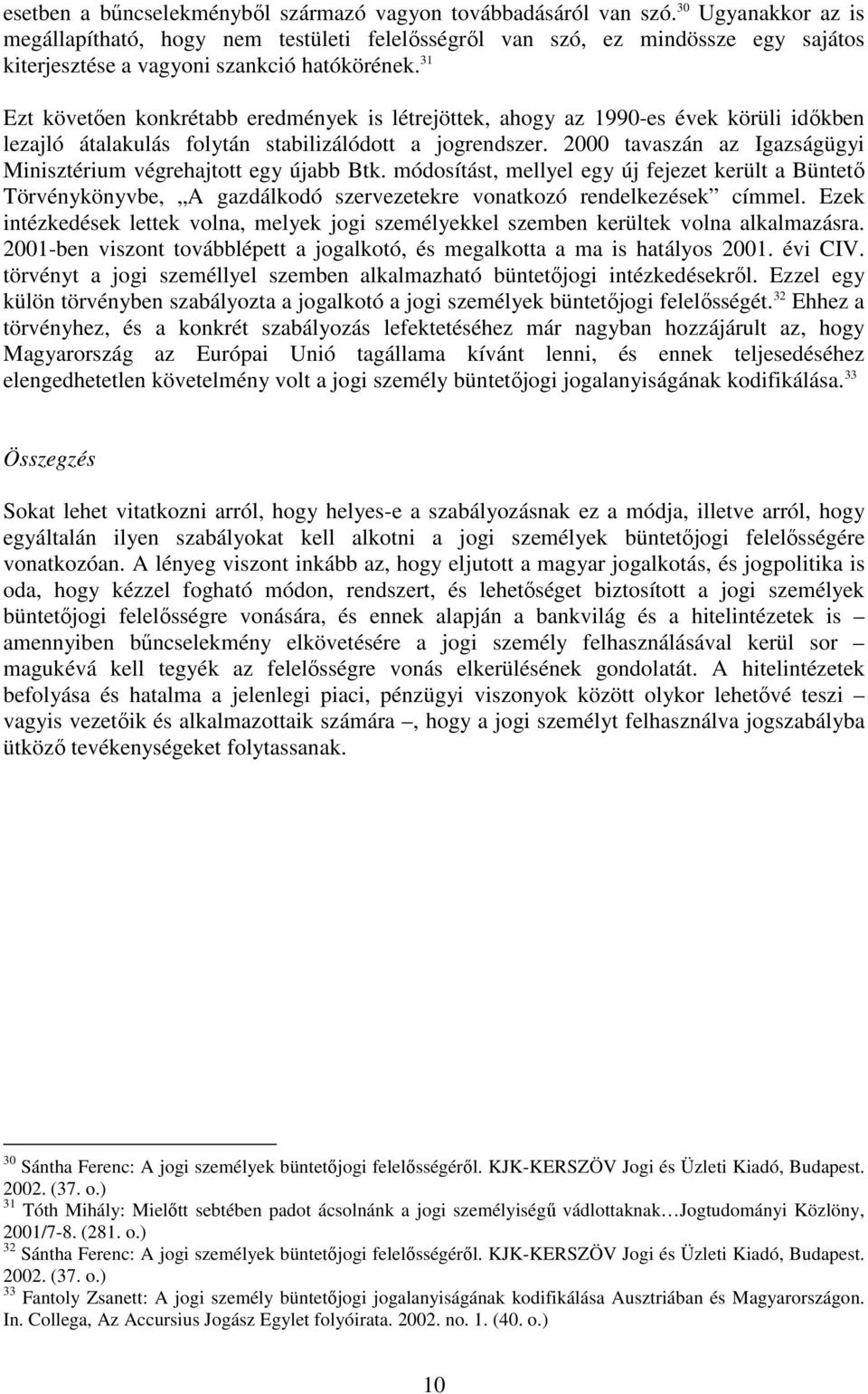 31 Ezt követően konkrétabb eredmények is létrejöttek, ahogy az 1990-es évek körüli időkben lezajló átalakulás folytán stabilizálódott a jogrendszer.