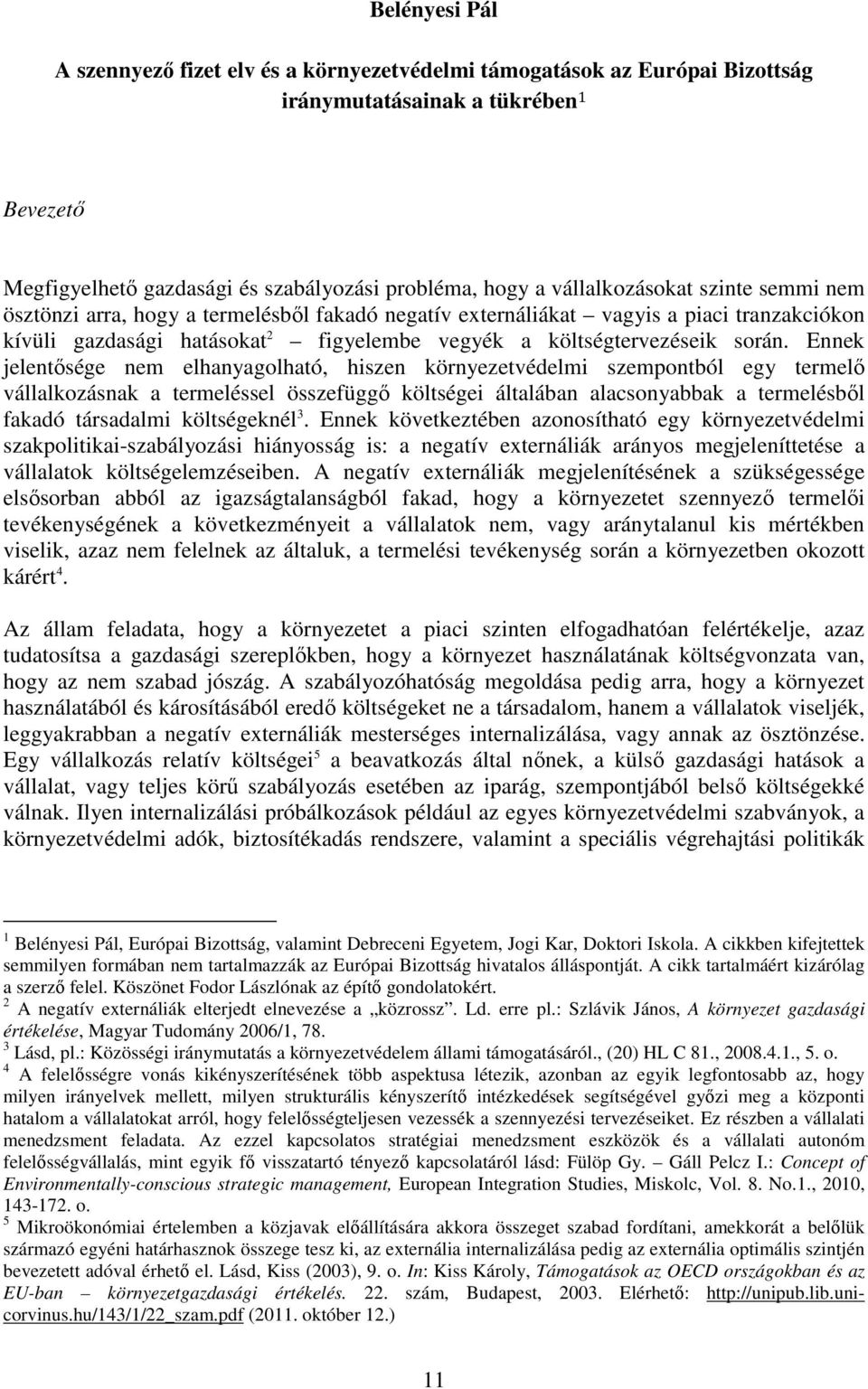 Ennek jelentősége nem elhanyagolható, hiszen környezetvédelmi szempontból egy termelő vállalkozásnak a termeléssel összefüggő költségei általában alacsonyabbak a termelésből fakadó társadalmi