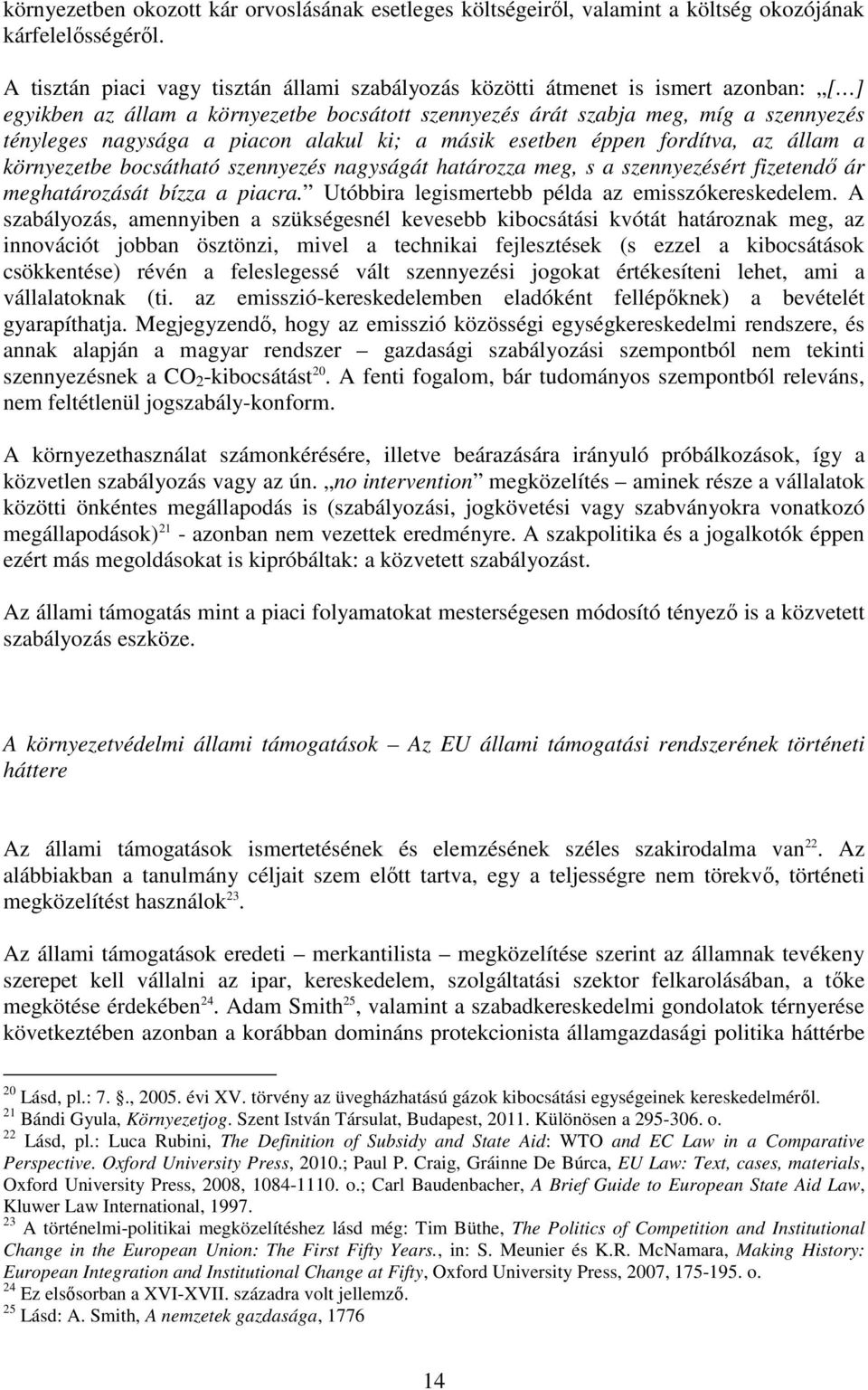 piacon alakul ki; a másik esetben éppen fordítva, az állam a környezetbe bocsátható szennyezés nagyságát határozza meg, s a szennyezésért fizetendő ár meghatározását bízza a piacra.