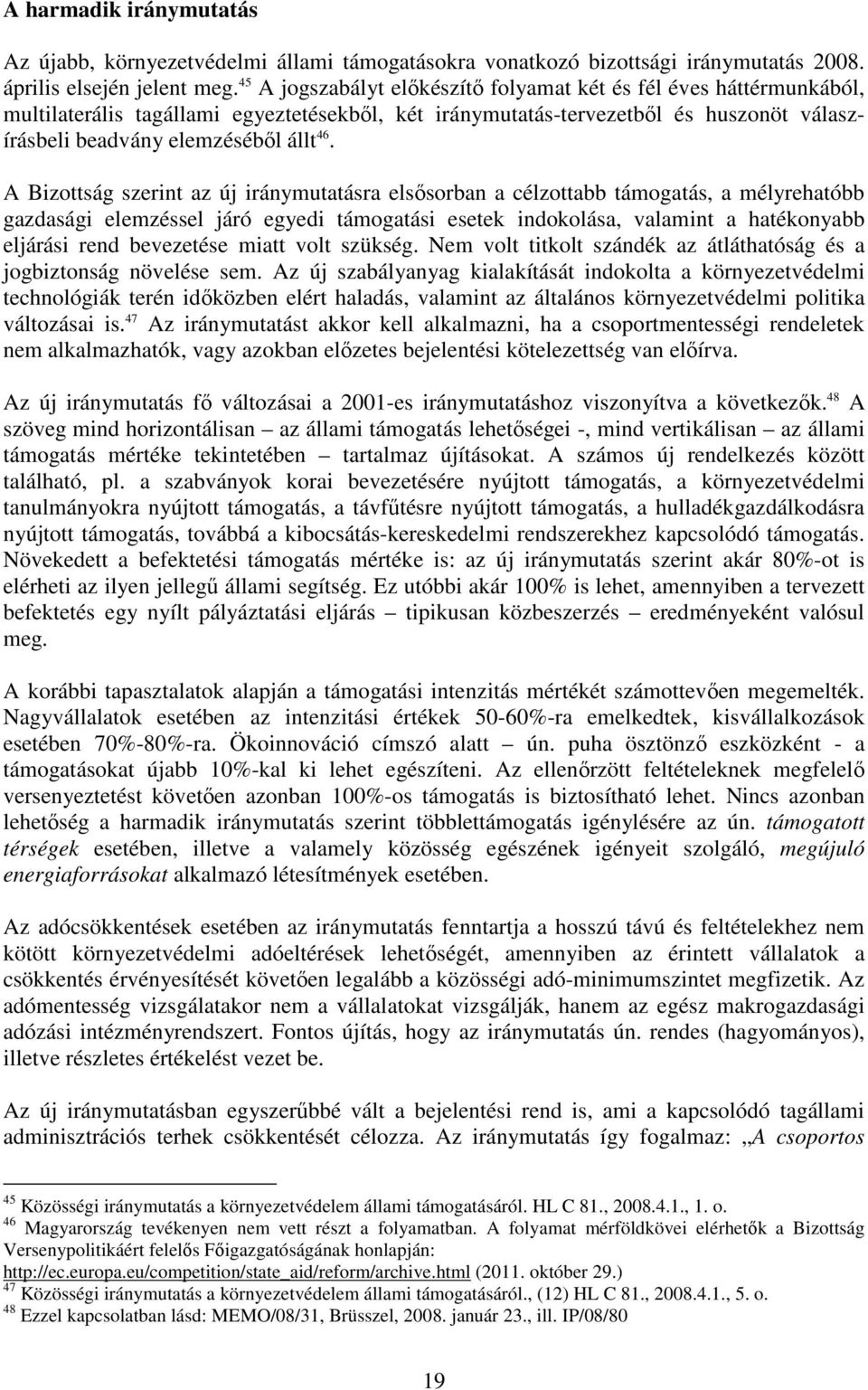 A Bizottság szerint az új iránymutatásra elsősorban a célzottabb támogatás, a mélyrehatóbb gazdasági elemzéssel járó egyedi támogatási esetek indokolása, valamint a hatékonyabb eljárási rend