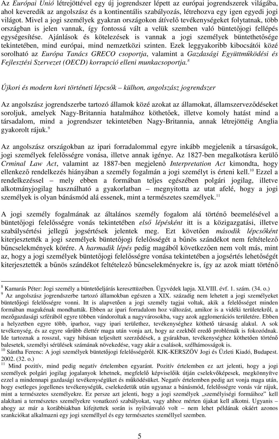 Ajánlások és kötelezések is vannak a jogi személyek büntethetősége tekintetében, mind európai, mind nemzetközi szinten.