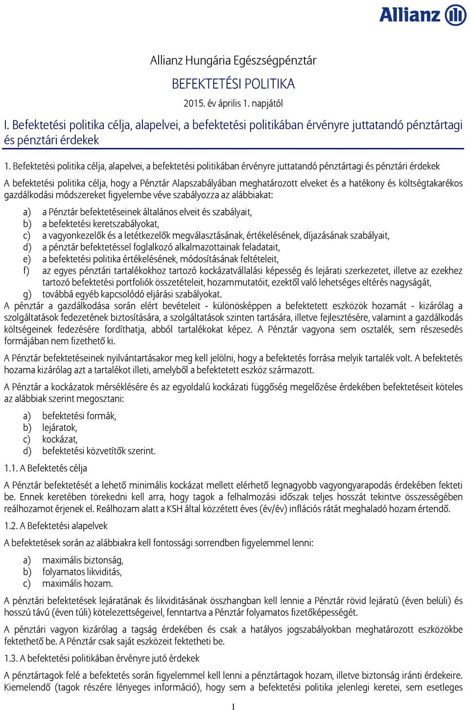 Befektetési politika célja, alapelvei, a befektetési politikában érvényre juttatandó pénztártagi és pénztári érdekek A befektetési politika célja, hogy a Pénztár Alapszabályában meghatározott elveket