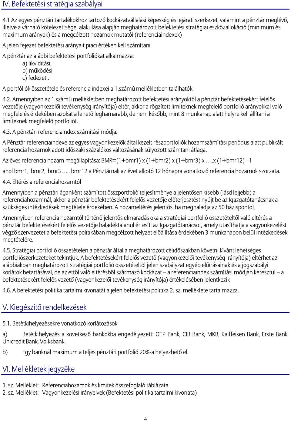 stratégiai eszközallokáció (minimum és maximum arányok) és a megcélzott hozamok mutatói (referenciaindexek) A jelen fejezet befektetési arányait piaci értéken kell számítani.