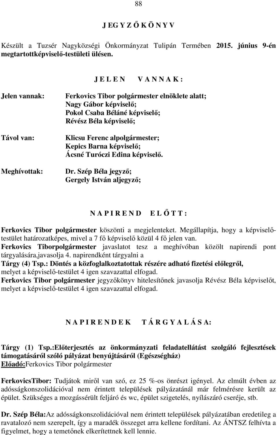 alpolgármester; Kepics Barna képviselő; Ácsné Turóczi Edina képviselő. Dr. Szép Béla jegyző; Gergely István aljegyző; N A P I R E N D E L Ő T T : Ferkovics Tibor polgármester köszönti a megjelenteket.