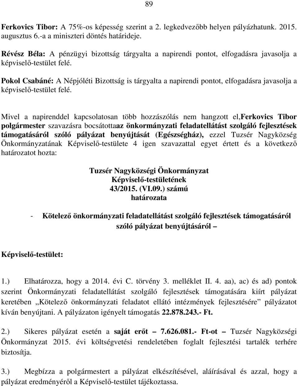 Pokol Csabáné: A Népjóléti Bizottság is tárgyalta a napirendi pontot, elfogadásra javasolja a képviselő-testület felé.