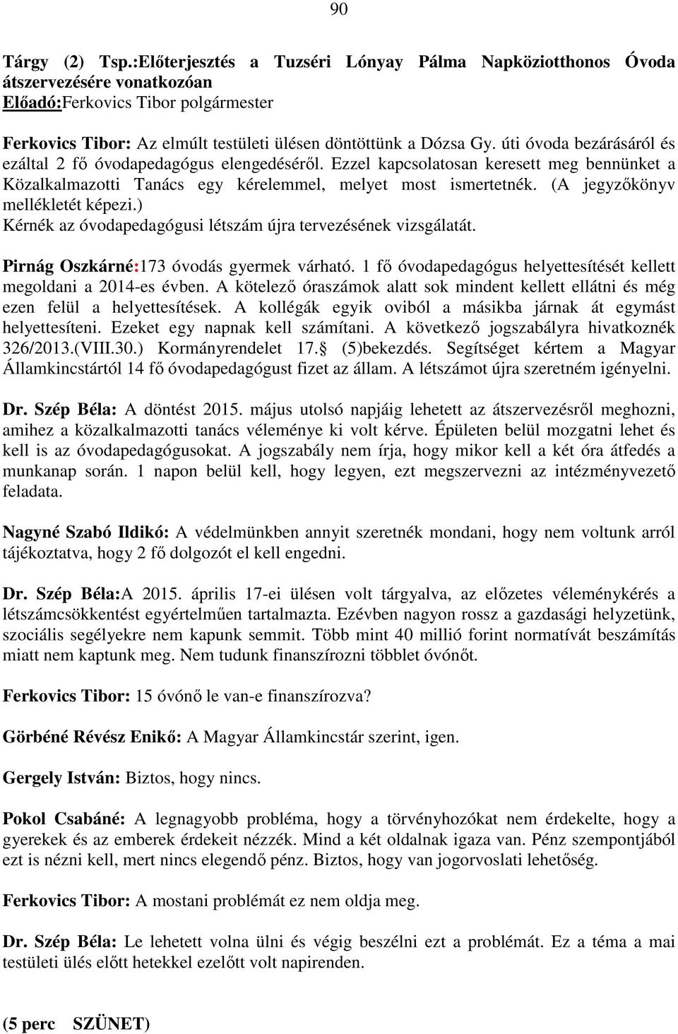(A jegyzőkönyv mellékletét képezi.) Kérnék az óvodapedagógusi létszám újra tervezésének vizsgálatát. Pirnág Oszkárné:173 óvodás gyermek várható.