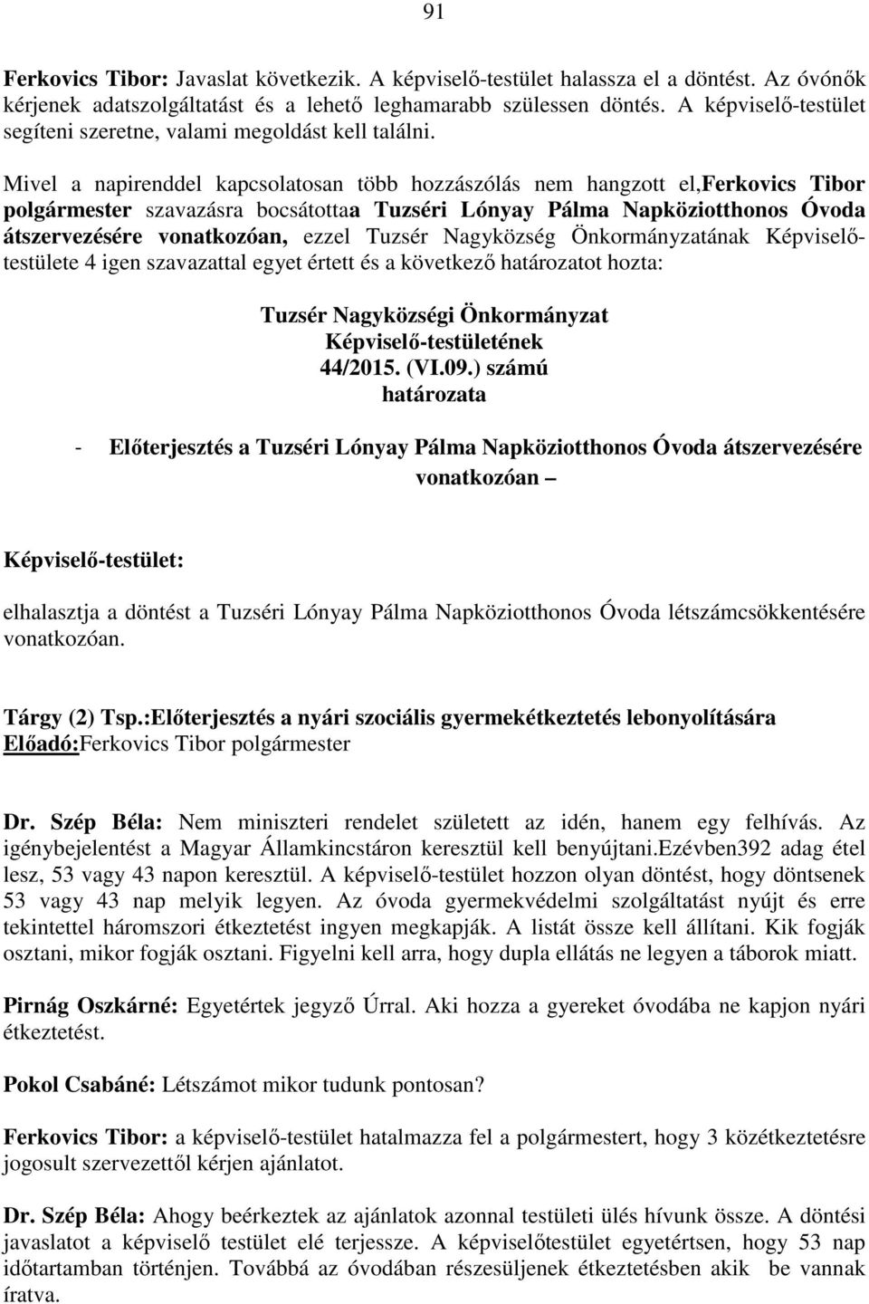 polgármester szavazásra bocsátottaa Tuzséri Lónyay Pálma Napköziotthonos Óvoda átszervezésére vonatkozóan, ezzel Tuzsér Nagyközség Önkormányzatának Képviselőtestülete 4 igen szavazattal egyet értett