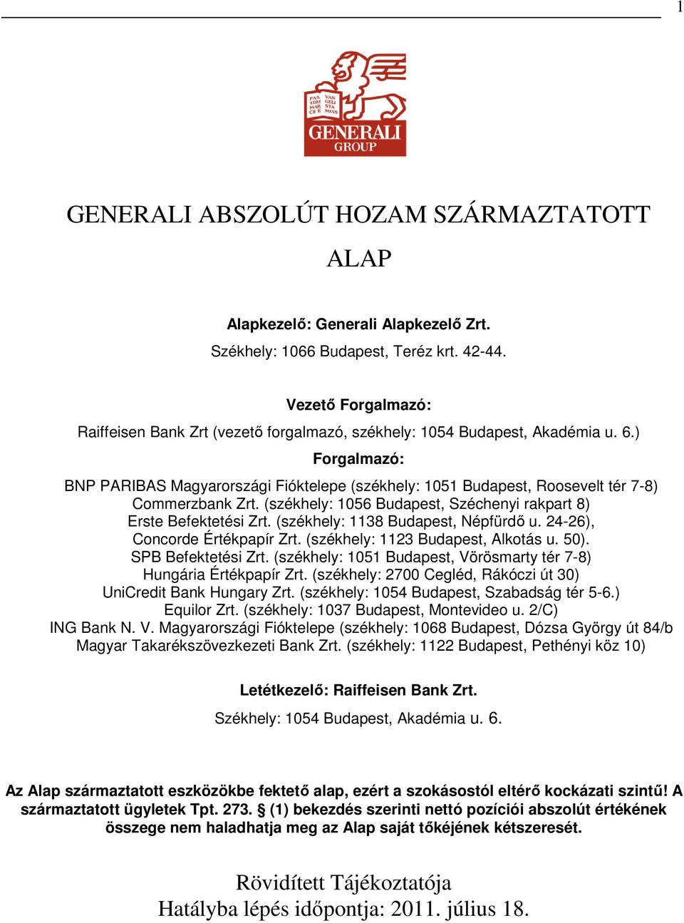 ) Forgalmazó: BNP PARIBAS Magyarországi Fióktelepe (székhely: 1051 Budapest, Roosevelt tér 7-8) Commerzbank Zrt. (székhely: 1056 Budapest, Széchenyi rakpart 8) Erste Befektetési Zrt.