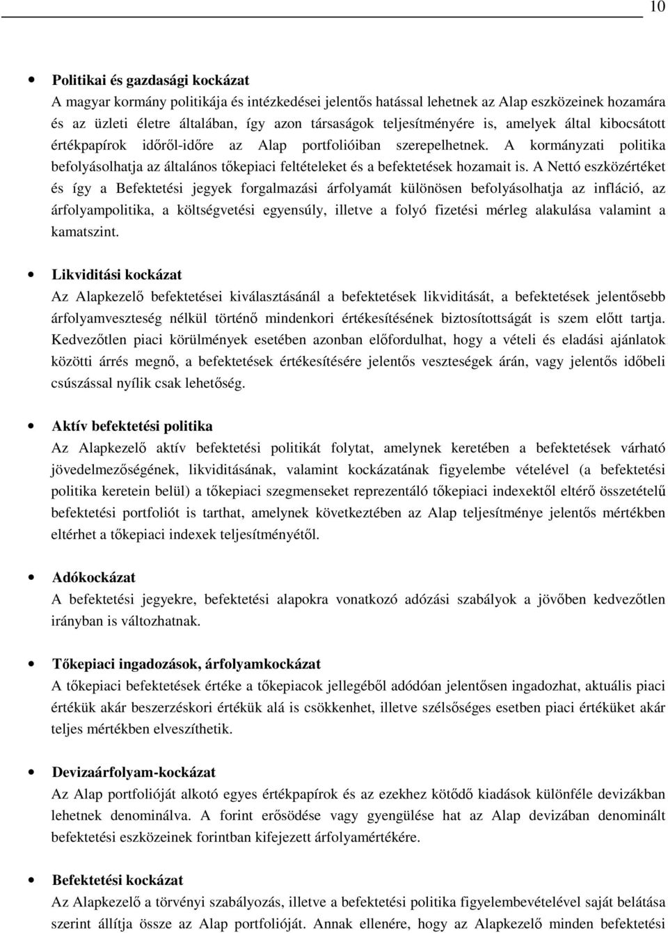 A kormányzati politika befolyásolhatja az általános tıkepiaci feltételeket és a befektetések hozamait is.