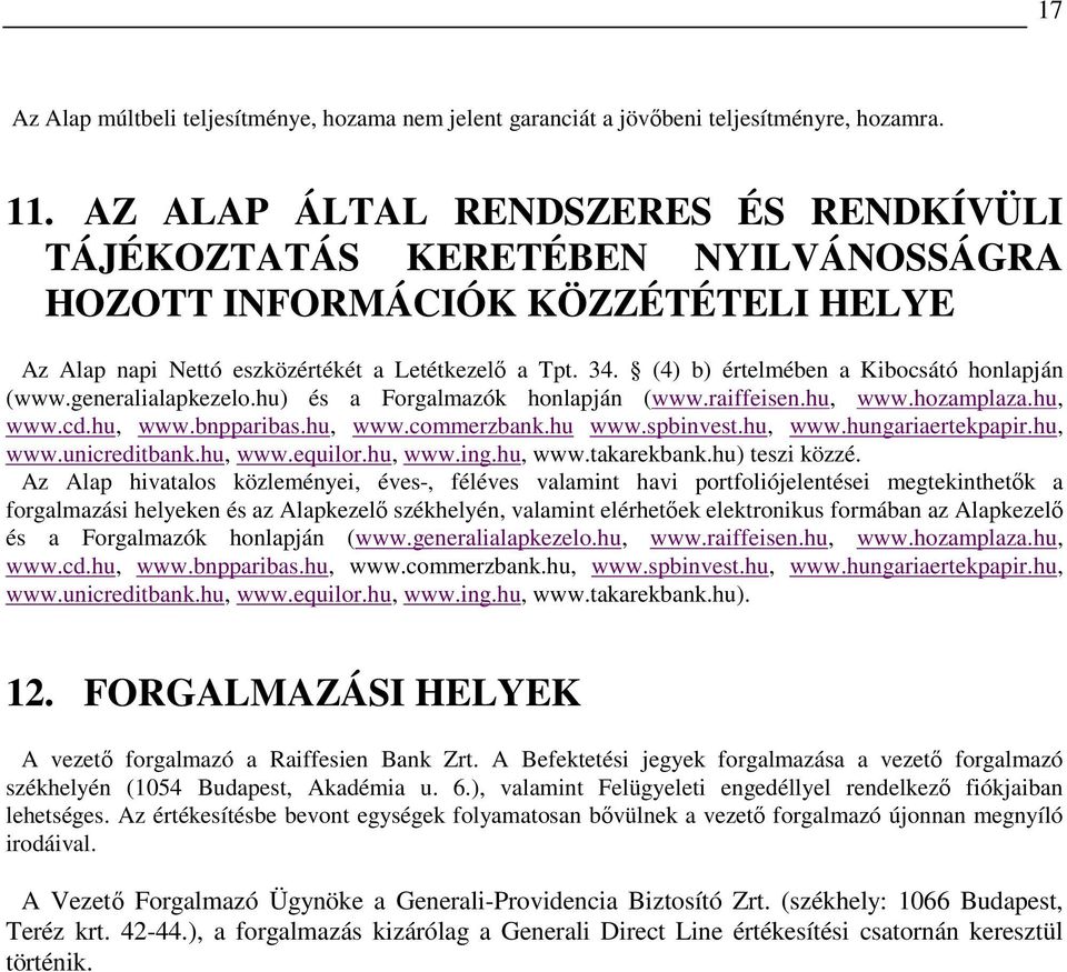 (4) b) értelmében a Kibocsátó honlapján (www.generalialapkezelo.hu) és a Forgalmazók honlapján (www.raiffeisen.hu, www.hozamplaza.hu, www.cd.hu, www.bnpparibas.hu, www.commerzbank.hu www.spbinvest.