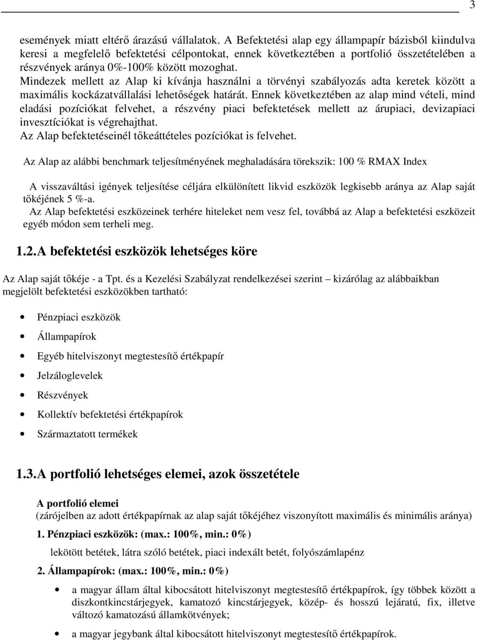 Mindezek mellett az Alap ki kívánja használni a törvényi szabályozás adta keretek között a maximális kockázatvállalási lehetıségek határát.