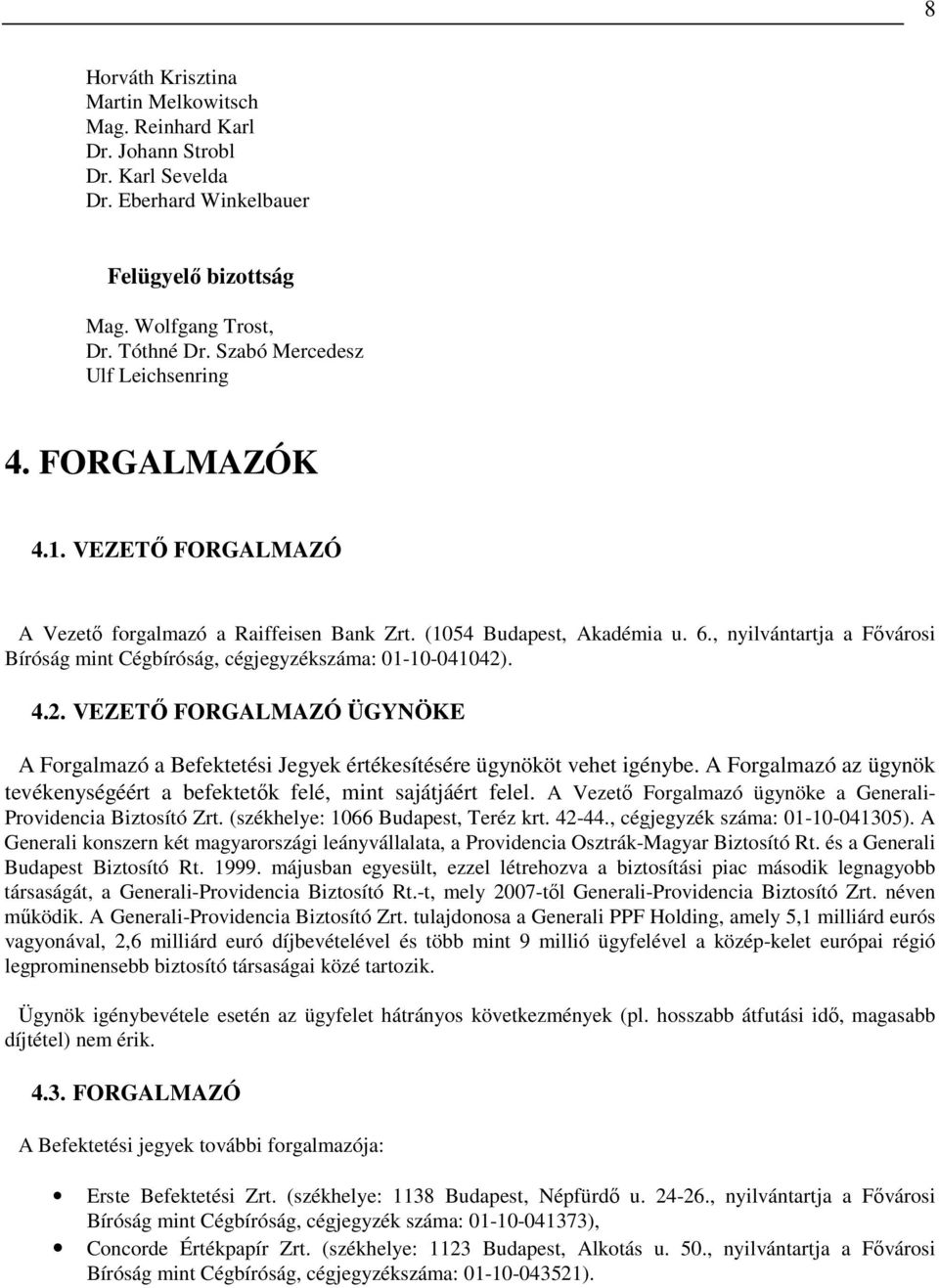 , nyilvántartja a Fıvárosi Bíróság mint Cégbíróság, cégjegyzékszáma: 01-10-041042). 4.2. VEZETİ FORGALMAZÓ ÜGYNÖKE A Forgalmazó a Befektetési Jegyek értékesítésére ügynököt vehet igénybe.