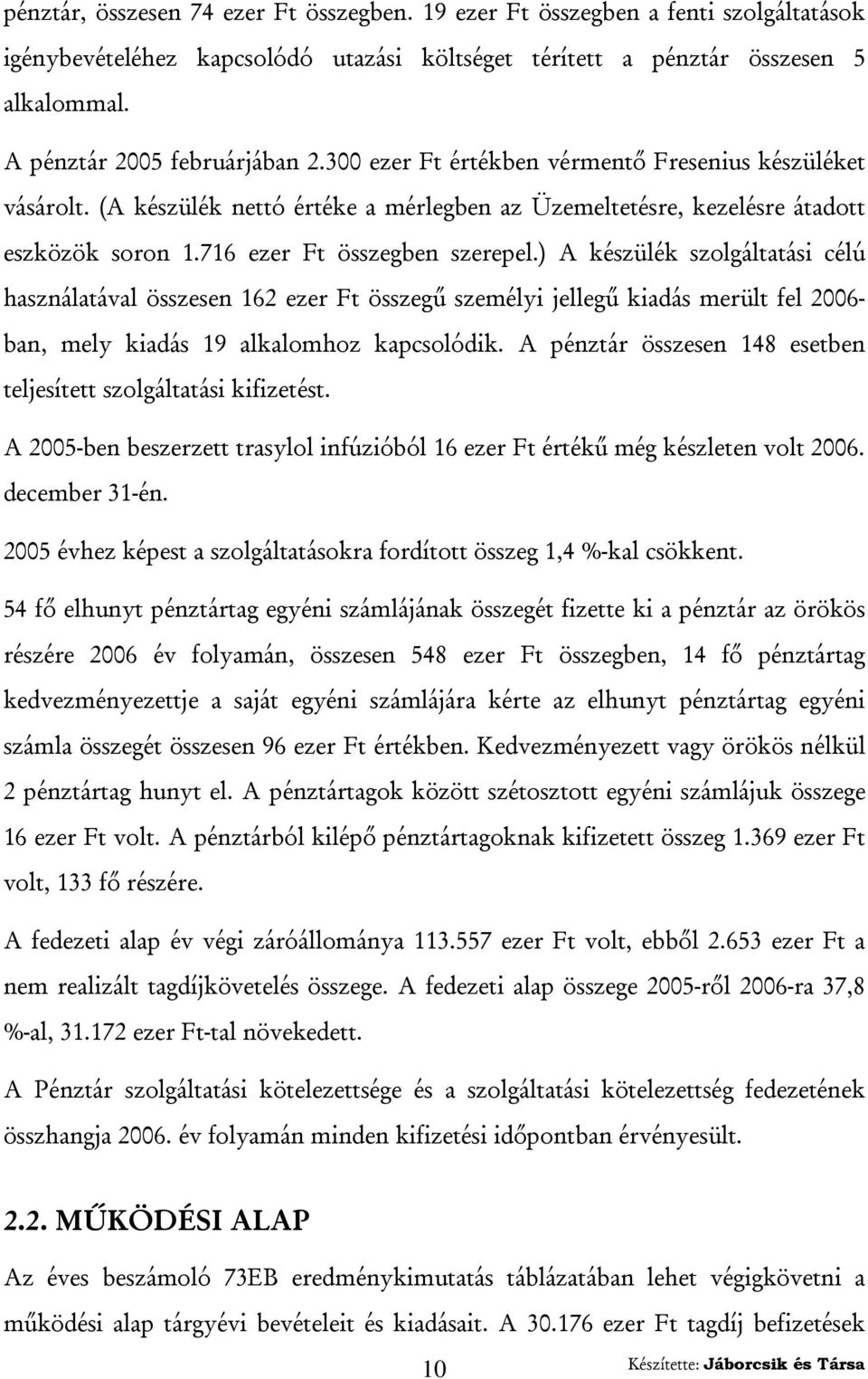 716 ezer Ft összegben szerepel.) A készülék szolgáltatási célú használatával összesen 162 ezer Ft összegű személyi jellegű kiadás merült fel 2006- ban, mely kiadás 19 alkalomhoz kapcsolódik.