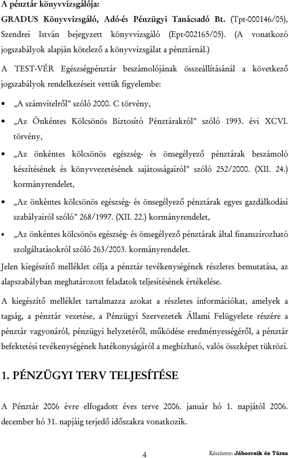 ) A TEST-VÉR Egészségpénztár beszámolójának összeállításánál a következő jogszabályok rendelkezéseit vettük figyelembe: A számvitelről szóló 2000.