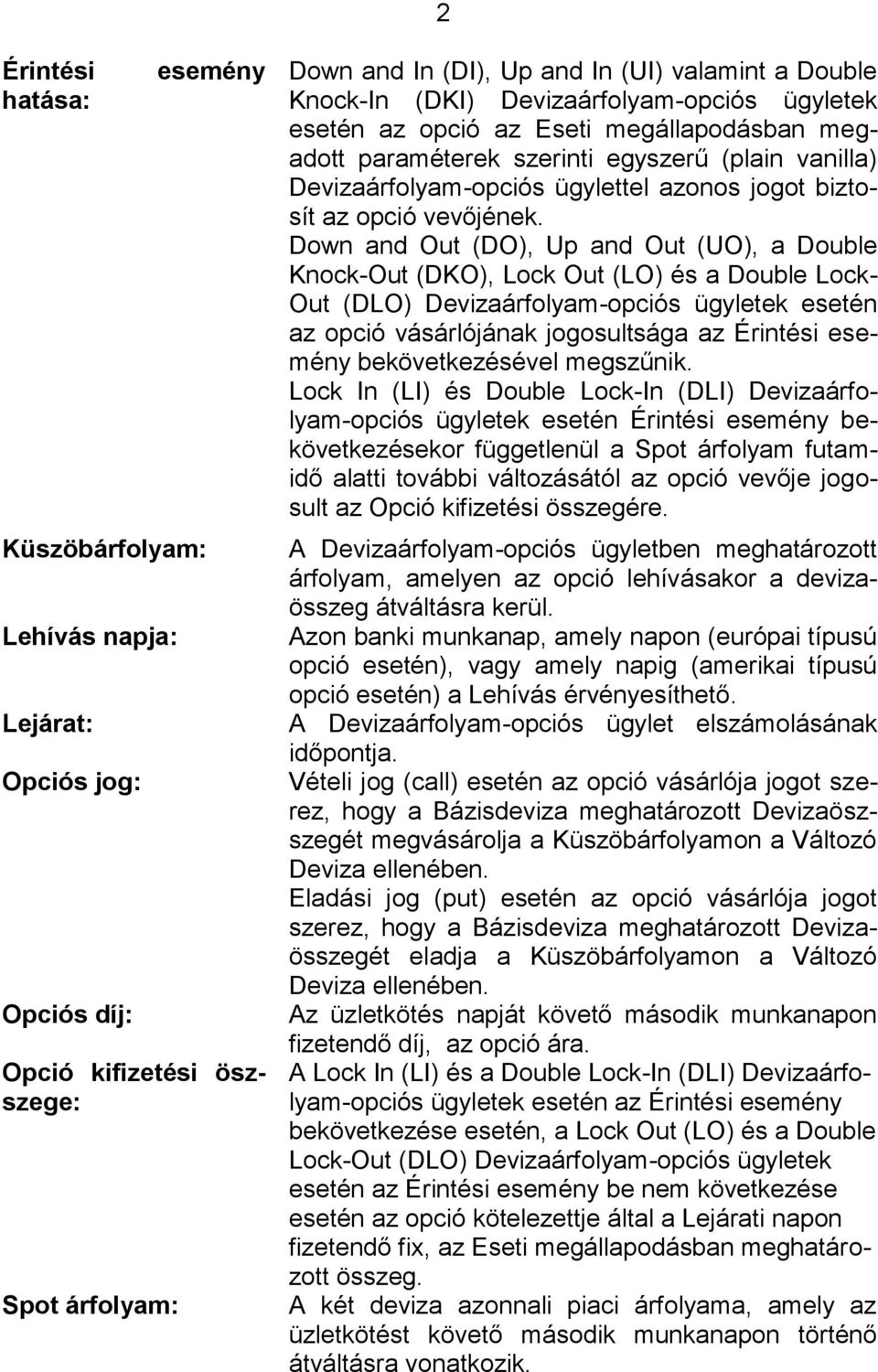 Down and Out (DO), Up and Out (UO), a Double Knock-Out (DKO), Lock Out (LO) és a Double Lock- Out (DLO) Devizaárfolyam-opciós ügyletek esetén az opció vásárlójának jogosultsága az Érintési esemény