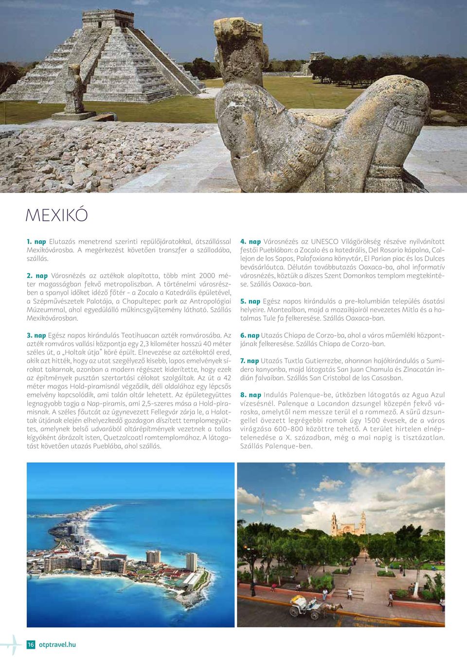 A történelmi városrészben a spanyol időket idéző főtér - a Zocalo a Katedrális épületével, a Szépművészetek Palotája, a Chapultepec park az Antropológiai Múzeummal, ahol egyedülálló műkincsgyűjtemény
