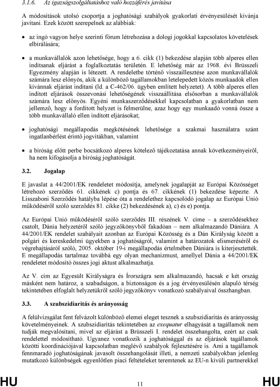 cikk (1) bekezdése alapján több alperes ellen indítsanak eljárást a foglalkoztatás területén. E lehetőség már az 1968. évi Brüsszeli Egyezmény alapján is létezett.