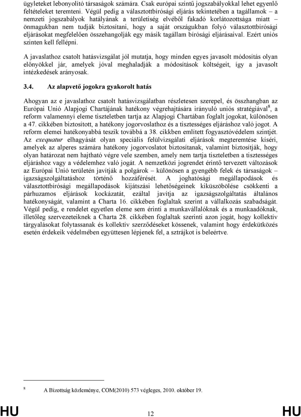 országukban folyó választottbírósági eljárásokat megfelelően összehangolják egy másik tagállam bírósági eljárásaival. Ezért uniós szinten kell fellépni.