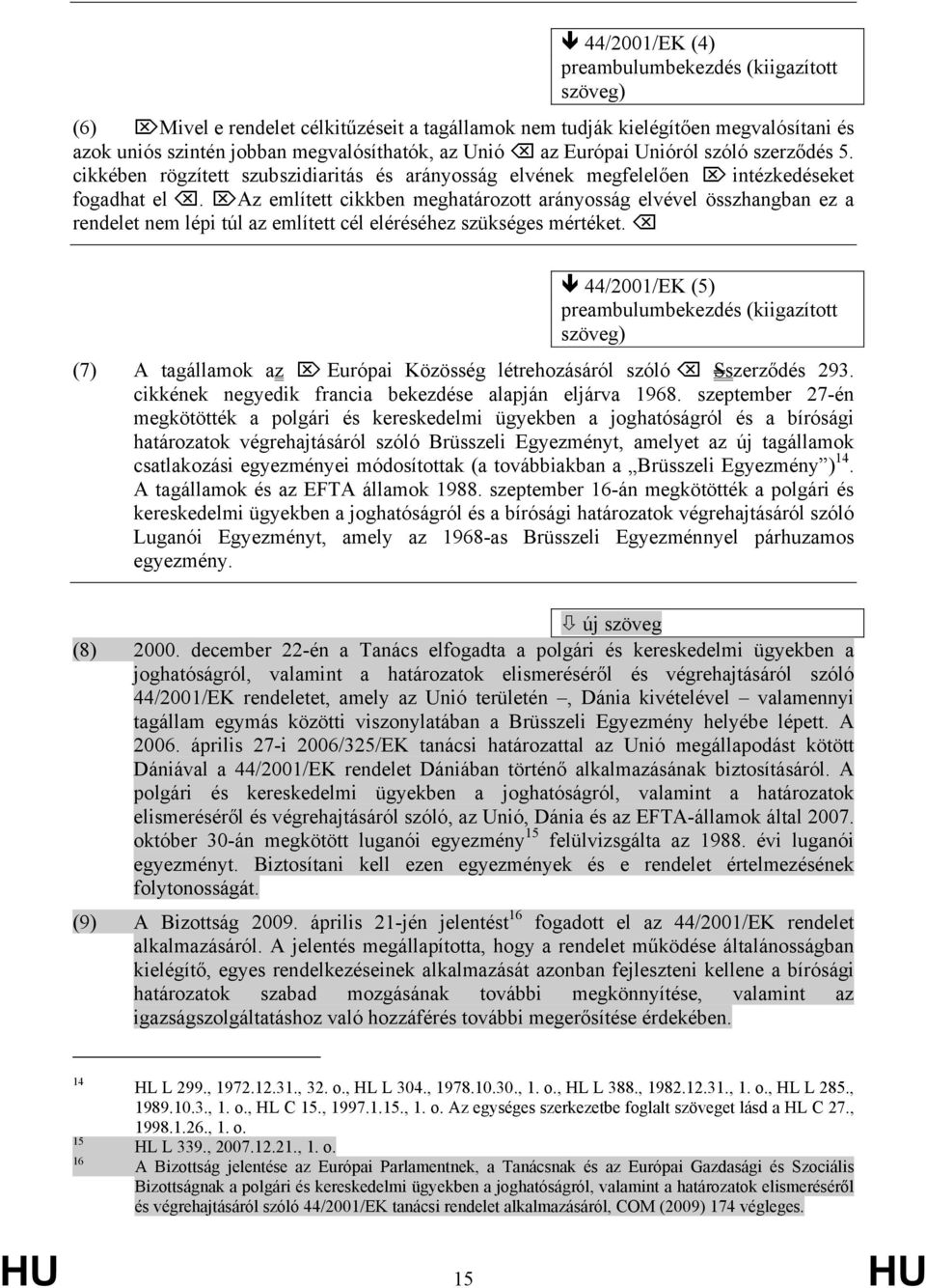 Az említett cikkben meghatározott arányosság elvével összhangban ez a rendelet nem lépi túl az említett cél eléréséhez szükséges mértéket.