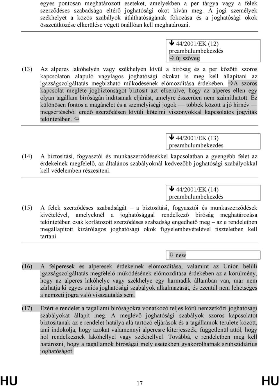 44/2001/EK (12) preambulumbekezdés új szöveg (13) Az alperes lakóhelyén vagy székhelyén kívül a bíróság és a per közötti szoros kapcsolaton alapuló vagylagos joghatósági okokat is meg kell állapítani