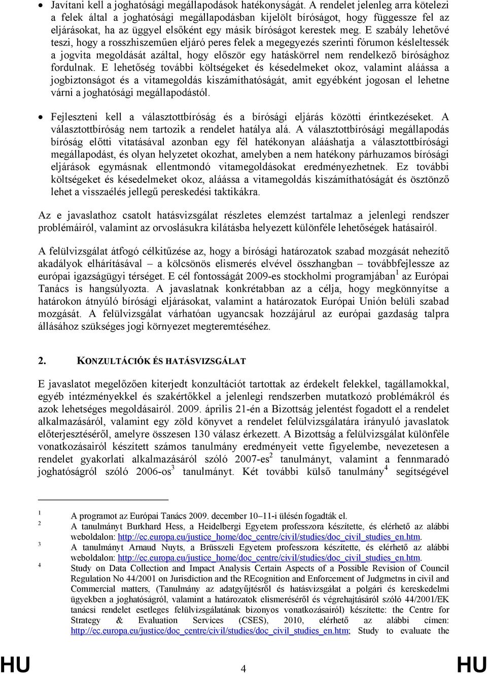 E szabály lehetővé teszi, hogy a rosszhiszeműen eljáró peres felek a megegyezés szerinti fórumon késleltessék a jogvita megoldását azáltal, hogy először egy hatáskörrel nem rendelkező bírósághoz