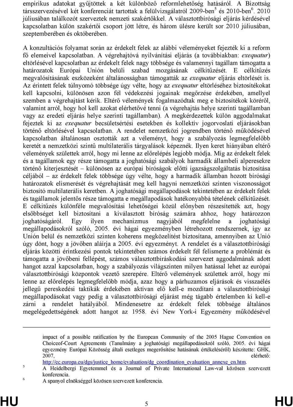 A választottbírósági eljárás kérdésével kapcsolatban külön szakértői csoport jött létre, és három ülésre került sor 2010 júliusában, szeptemberében és októberében.