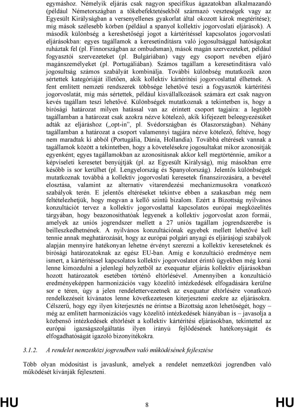 okozott károk megtérítése); míg mások szélesebb körben (például a spanyol kollektív jogorvoslati eljárások).