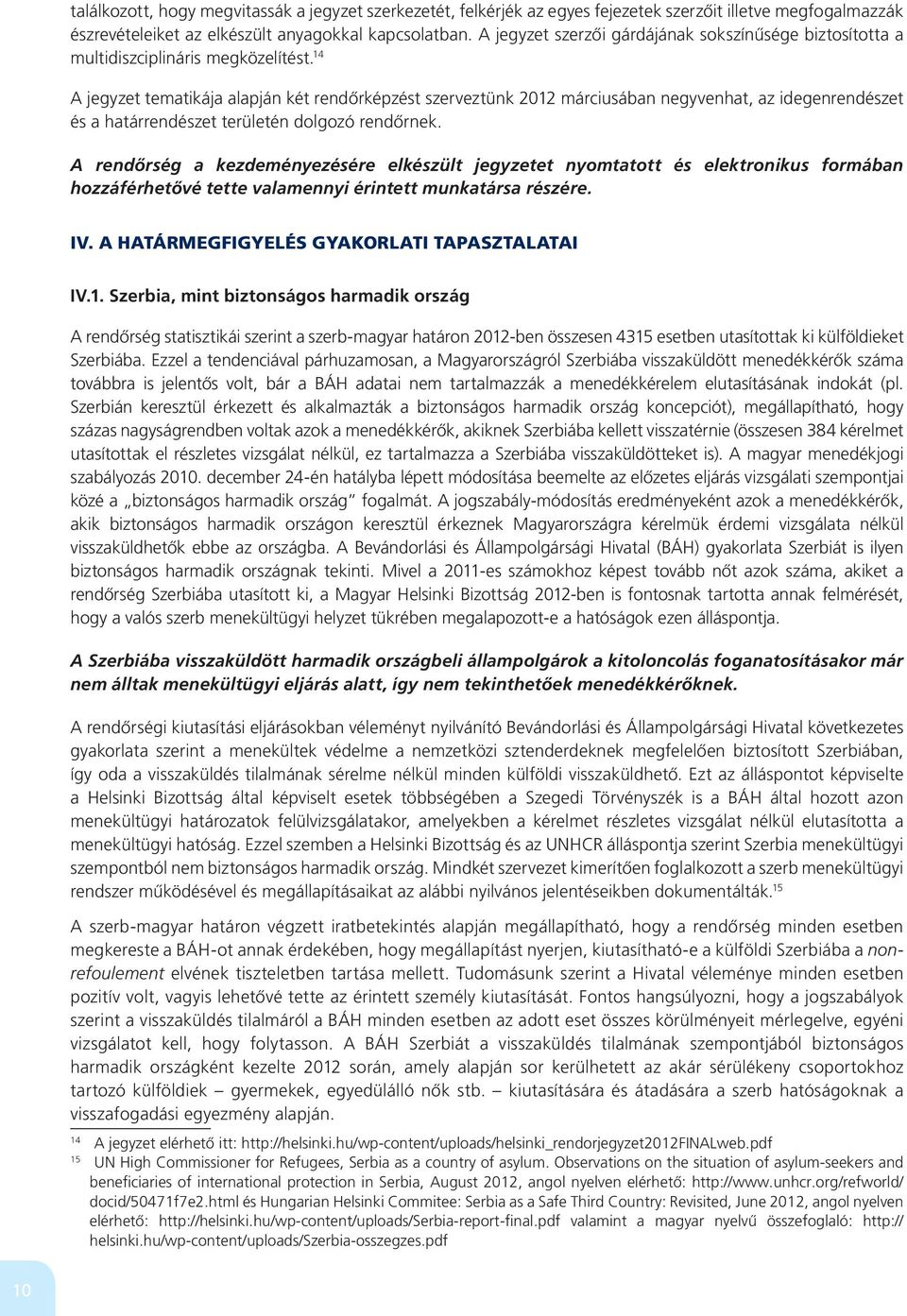 14 A jegyzet tematikája alapján két rendôrképzést szerveztünk 2012 márciusában negyvenhat, az idegenrendészet és a határrendészet területén dolgozó rendôrnek.