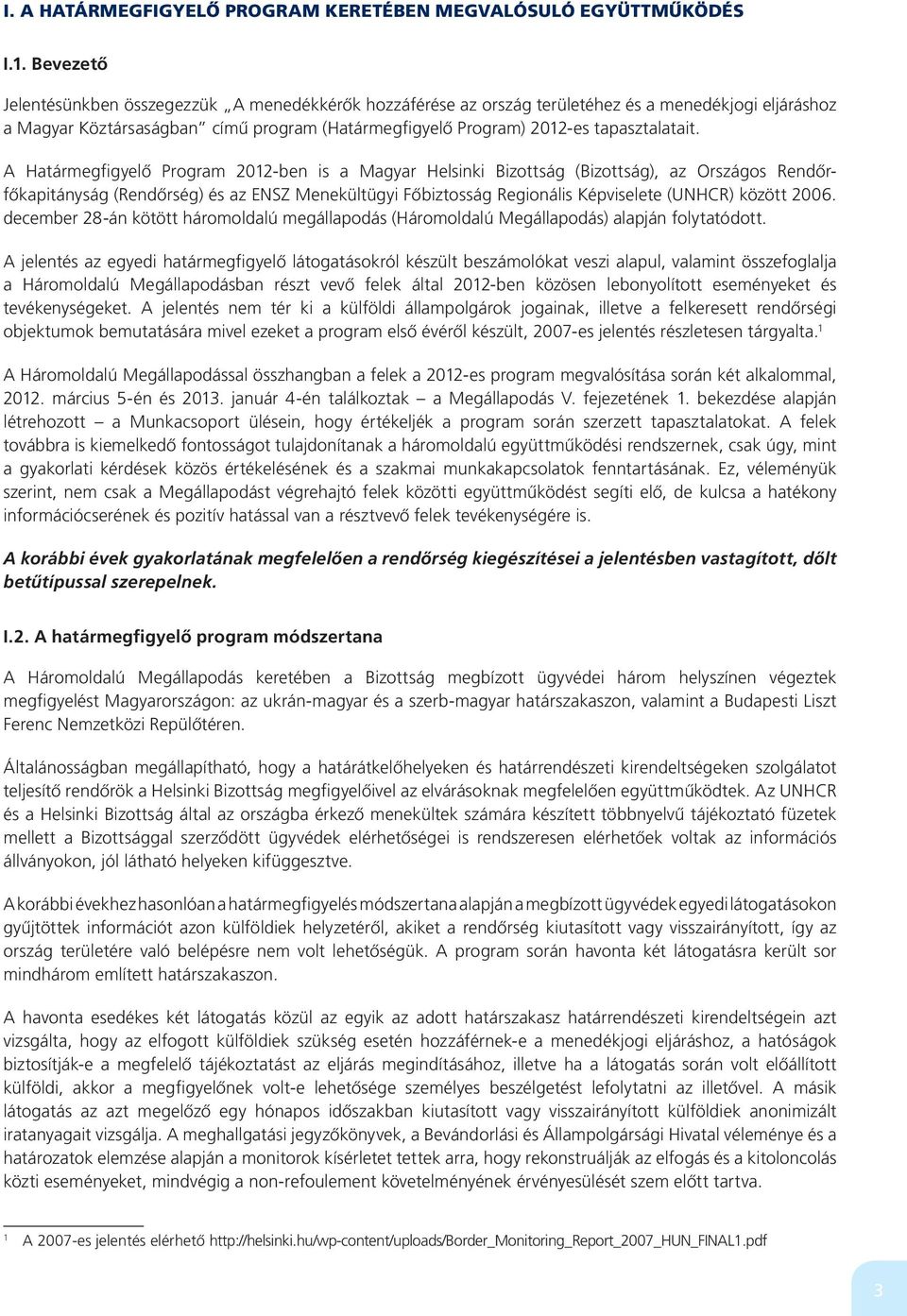 A Határmegfigyelô Program 2012-ben is a Magyar Helsinki Bizottság (Bizottság), az Országos Rendôrfôkapitányság (Rendôrség) és az ENSZ Menekültügyi Fôbiztosság Regionális Képviselete (UNHCR) között