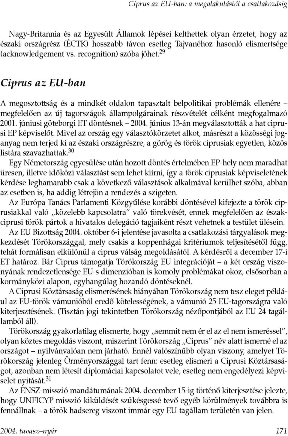 29 Ciprus az EU-ban A megosztottság és a mindkét oldalon tapasztalt belpolitikai problémák ellenére megfelelõen az új tagországok állampolgárainak részvételét célként megfogalmazó 2001.
