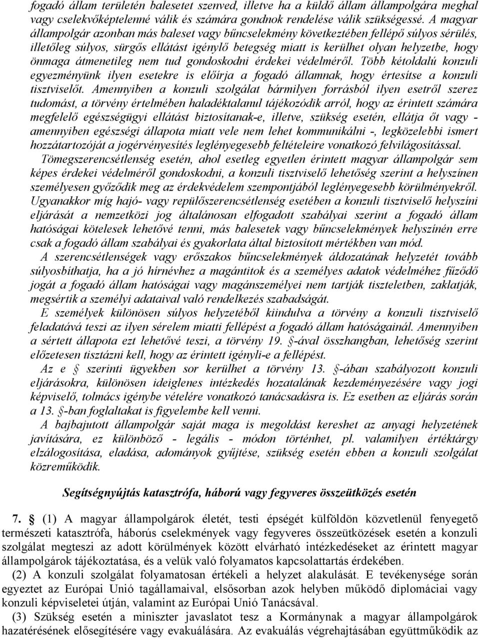 átmenetileg nem tud gondoskodni érdekei védelméről. Több kétoldalú konzuli egyezményünk ilyen esetekre is előírja a fogadó államnak, hogy értesítse a konzuli tisztviselőt.