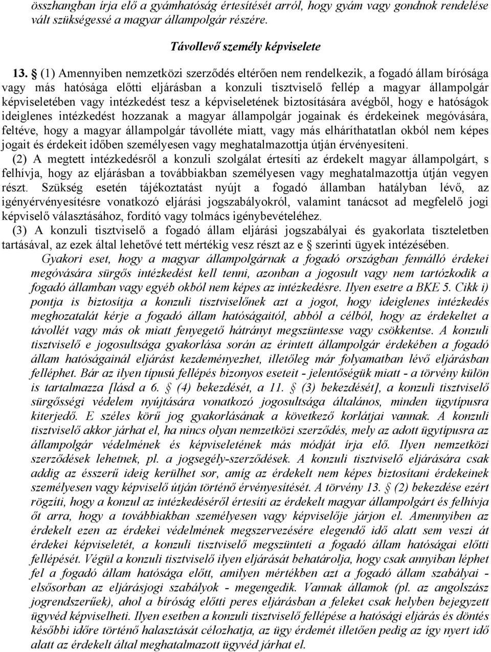 intézkedést tesz a képviseletének biztosítására avégből, hogy e hatóságok ideiglenes intézkedést hozzanak a magyar állampolgár jogainak és érdekeinek megóvására, feltéve, hogy a magyar állampolgár