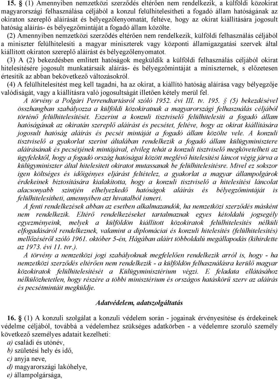 (2) Amennyiben nemzetközi szerződés eltérően nem rendelkezik, külföldi felhasználás céljából a miniszter felülhitelesíti a magyar miniszterek vagy központi államigazgatási szervek által kiállított