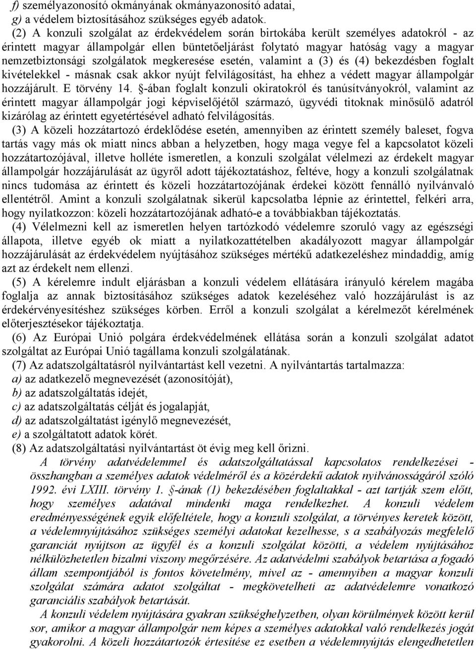 szolgálatok megkeresése esetén, valamint a (3) és (4) bekezdésben foglalt kivételekkel - másnak csak akkor nyújt felvilágosítást, ha ehhez a védett magyar állampolgár hozzájárult. E törvény 14.