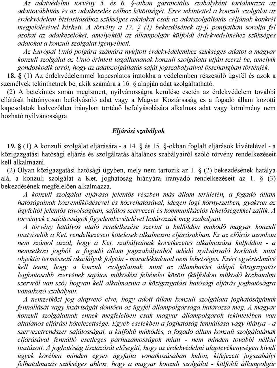 (1) bekezdésének a)-j) pontjaiban sorolja fel azokat az adatkezelőket, amelyektől az állampolgár külföldi érdekvédelméhez szükséges adatokat a konzuli szolgálat igényelheti.