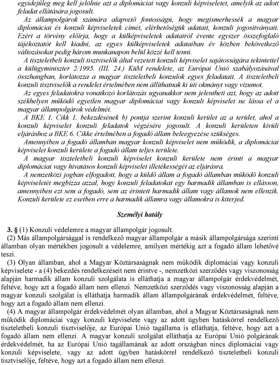 Ezért a törvény előírja, hogy a külképviseletek adatairól évente egyszer összefoglaló tájékoztatót kell kiadni, az egyes külképviseletek adataiban év közben bekövetkező változásokat pedig három