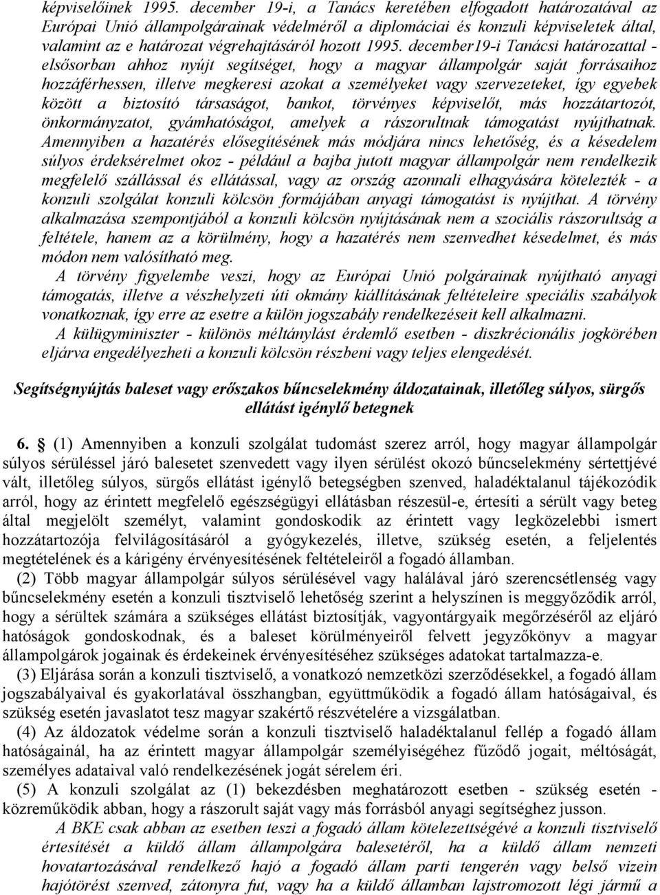 december19-i Tanácsi határozattal - elsősorban ahhoz nyújt segítséget, hogy a magyar állampolgár saját forrásaihoz hozzáférhessen, illetve megkeresi azokat a személyeket vagy szervezeteket, így