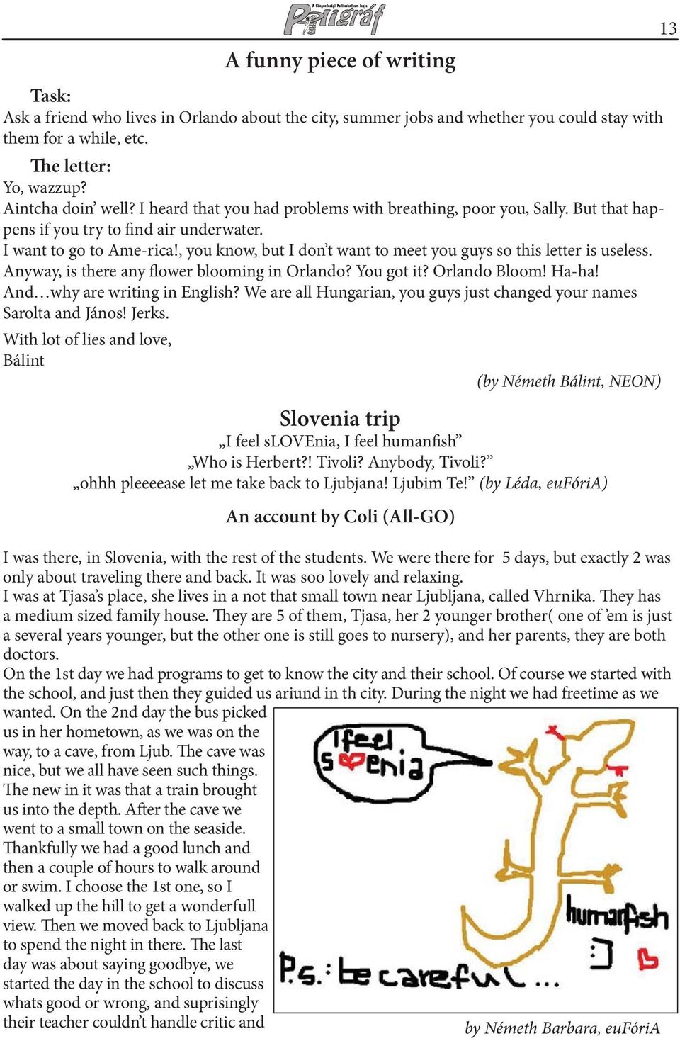 , you know, but I don t want to meet you guys so this letter is useless. Anyway, is there any flower blooming in Orlando? You got it? Orlando Bloom! Ha-ha! And why are writing in English?